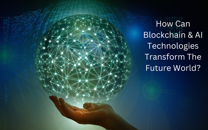 How Can Blockchain & AI Technologies Transform The Future World
