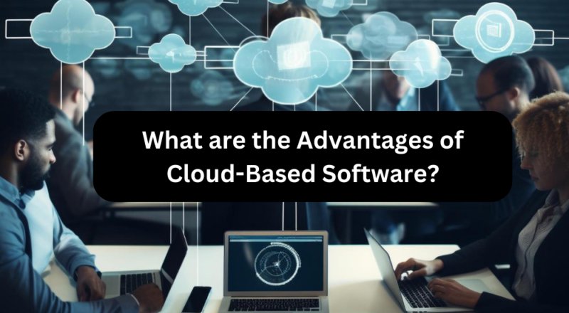 What are the Advantages of Cloud-Based Software?