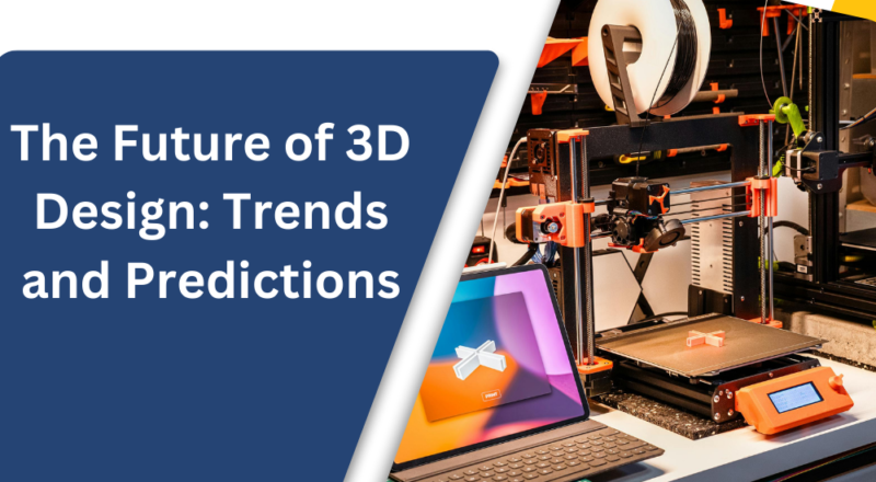 The Future of 3D Design: Trends and Predictions