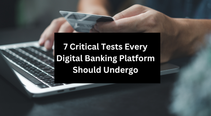 7 Critical Tests Every Digital Banking Platform Should Undergo