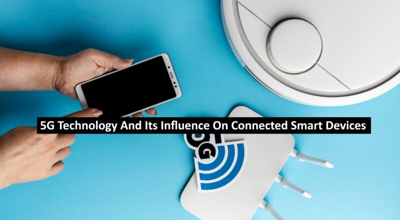 5G Technology And Its Influence On Connected Smart Devices